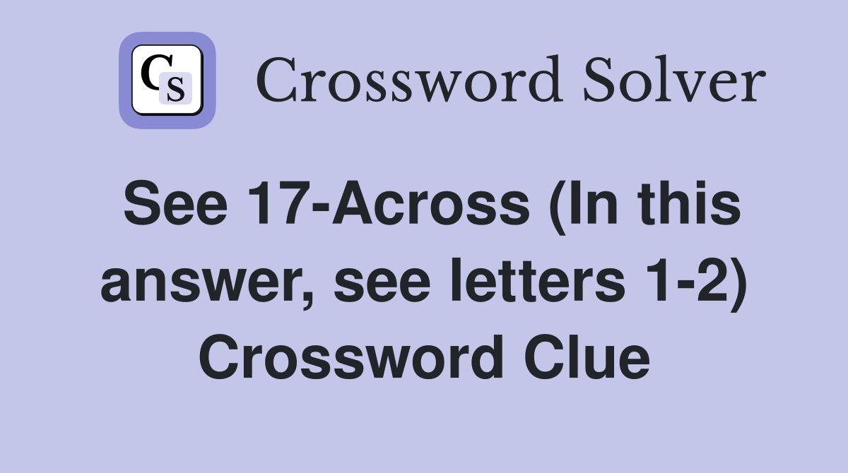 See 17Across (In this answer, see letters 12) Crossword Clue